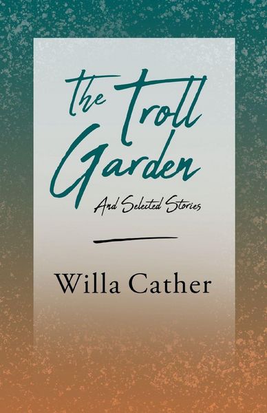 Produktbild: The Troll Garden and Selected Stories;With an Excerpt by H. L. Mencken