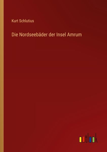 Die Nordseebäder der Insel Amrum, Taschenbuch von Kurt Schlutius, Outlook, 9783368618209