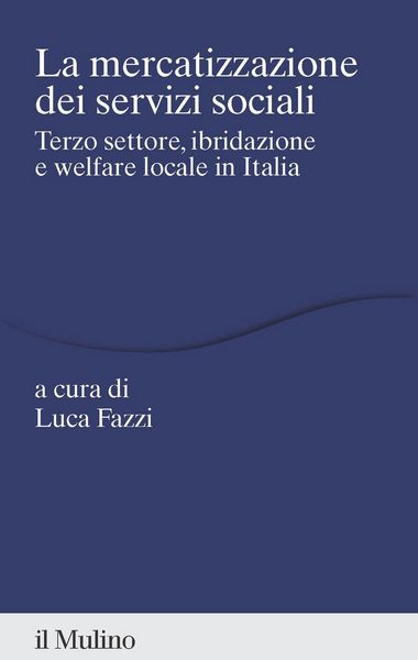 Produktbild: La mercatizzazione dei servizi sociali. Terzo settore, ibridazione e welfare locale in Italia