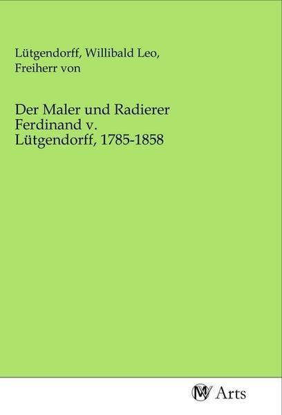 Produktbild: Der Maler und Radierer Ferdinand v. L&uuml;tgendorff, 1785-1858