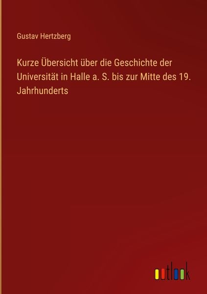 Produktbild: Kurze &Uuml;bersicht &uuml;ber die Geschichte der Universit&auml;t in Halle a. S. bis zur Mitte des 19. Jahrhunderts