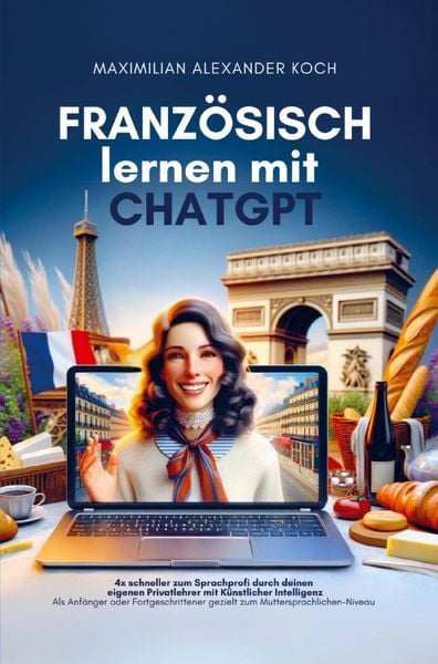 Produktbild: Franz&ouml;sisch lernen mit ChatGPT: 4x schneller zum Sprachprofi durch deinen eigenen Privatlehrer mit K&uuml;nstlicher Intelligenz