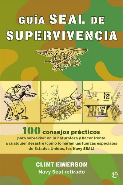 Produktbild: Gu&iacute;a SEAL de supervivencia : 100 consejos pr&aacute;cticos para sobrevivir en la naturaleza y hacer frente a cualquier desastre como lo har&iacute;an las fuerzas es