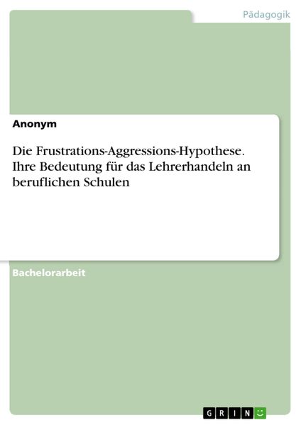 Produktbild: Die Frustrations-Aggressions-Hypothese. Ihre Bedeutung f&uuml;r das Lehrerhandeln an beruflichen Schulen