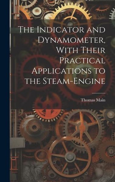 Produktbild: The Indicator and Dynamometer, With Their Practical Applications to the Steam-Engine