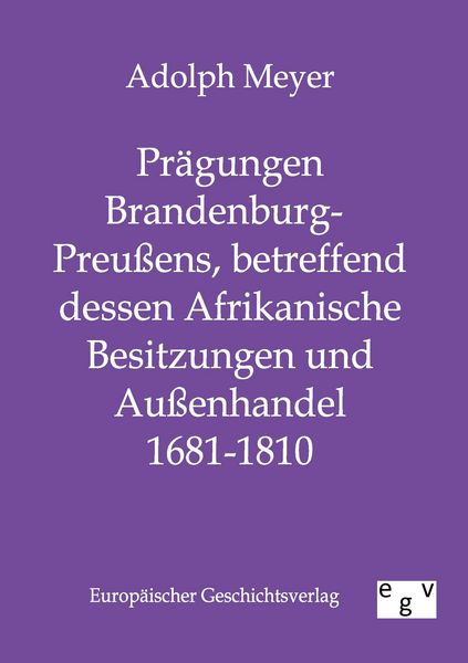 Produktbild: Pr&auml;gungen Brandenburg-Preu&szlig;ens, betreffend dessen Afrikanische Besitzungen und Au&szlig;enhandel 1681 - 1810