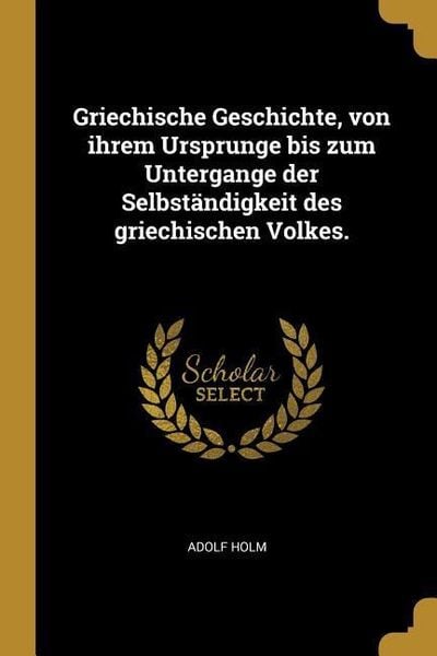 Produktbild: Griechische Geschichte, von ihrem Ursprunge bis zum Untergange der Selbst&auml;ndigkeit des griechischen Volkes.