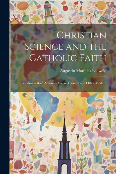 Produktbild: Christian Science and the Catholic Faith: Including a Brief Account of New Thought and Other Modern