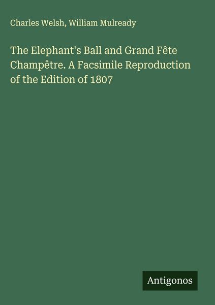 Produktbild: The Elephant's Ball and Grand F&ecirc;te Champ&ecirc;tre. A Facsimile Reproduction of the Edition of 1807