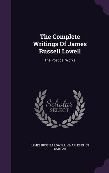 Produktbild: The Complete Writings Of James Russell Lowell: The Poetical Works