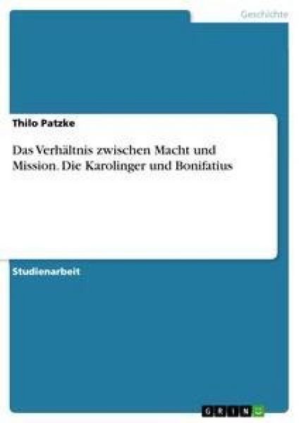 Produktbild: Das Verh&auml;ltnis zwischen Macht und Mission. Die Karolinger und Bonifatius