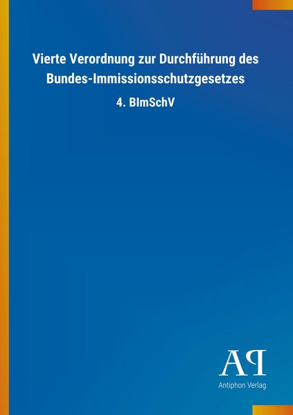Vierte Verordnung zur Durchführung des Bundes-Immissionsschutzgesetzes, Taschenbuch von Antiphon Verlag, Antiphon, 9783731445036