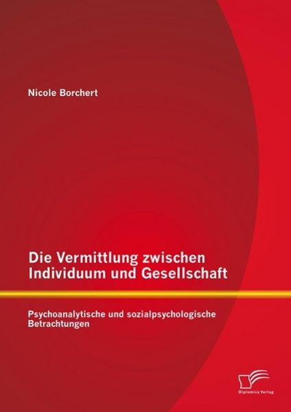 Produktbild: Die Vermittlung zwischen Individuum und Gesellschaft: Psychoanalytische und sozialpsychologische Betrachtungen