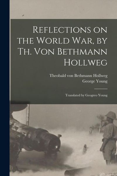 Produktbild: Reflections on the World War, by Th. Von Bethmann Hollweg; Translated by Geogreo Young