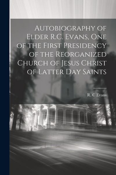 Produktbild: Autobiography of Elder R.C. Evans, One of the First Presidency of the Reorganized Church of Jesus Christ of Latter Day Saints