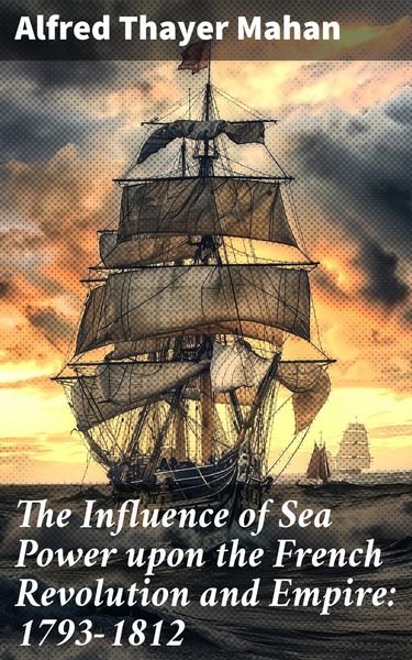 Produktbild: The Influence of Sea Power upon the French Revolution and Empire: 1793-1812