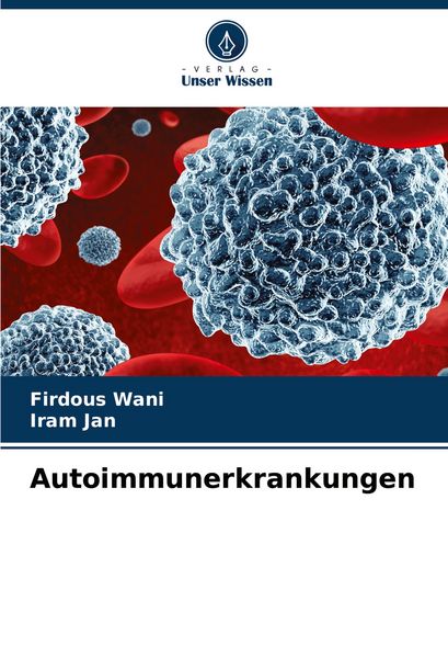 Autoimmunerkrankungen, Taschenbuch von Firdous Wani , Iram Jan, Verlag Unser Wissen, 9786208764449