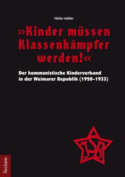 Produktbild: "Kinder m&uuml;ssen Klassenk&auml;mpfer werden!" - Der kommunistische Kinderverband in der Weimarer Republik (1920-1933)