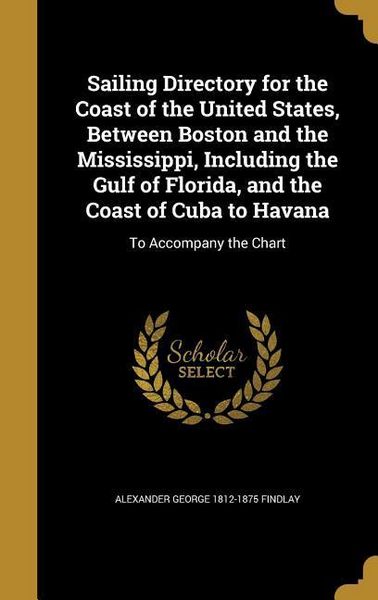 Produktbild: Sailing Directory for the Coast of the United States, Between Boston and the Mississippi, Including the Gulf of Florida, and the Coast of Cuba to Havana