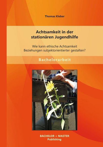 Produktbild: Achtsamkeit in der station&auml;ren Jugendhilfe: Wie kann ethische Achtsamkeit Beziehungen subjektorientierter gestalten?