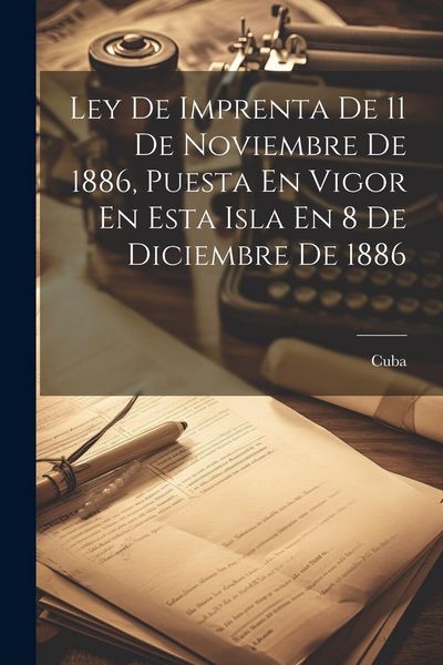 Produktbild: Ley De Imprenta De 11 De Noviembre De 1886, Puesta En Vigor En Esta Isla En 8 De Diciembre De 1886