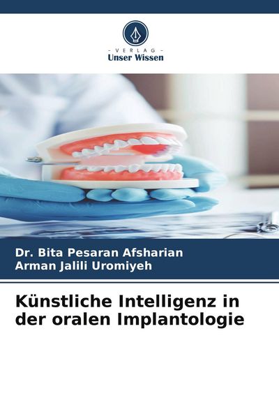 Künstliche Intelligenz in der oralen Implantologie, Taschenbuch von Bita Pesaran Afsharian , Arman Jalili Uromiyeh, Verlag Unser Wissen, 9786209896378
