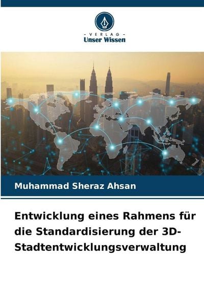 Entwicklung eines Rahmens für die Standardisierung der 3D-Stadtentwicklungsverwaltung, Taschenbuch von Muhammad Sheraz Ahsan, Verlag Unser Wissen,