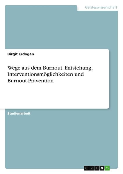 Wege aus dem Burnout. Entstehung, Interventionsmöglichkeiten und Burnout-Prävention, Taschenbuch von Birgit Erdogan, GRIN, 9783668175587