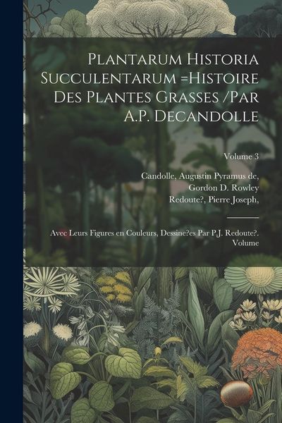 Produktbild: Plantarum historia succulentarum =Histoire des plantes grasses /par A.P. Decandolle; avec leurs figures en couleurs, dessine?es par P.J. Redoute?. Vol