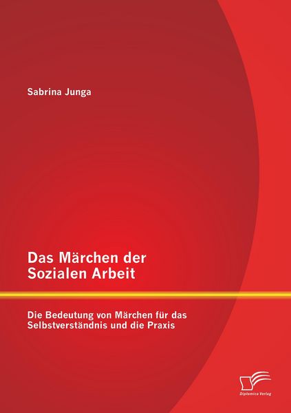 Produktbild: Das M&auml;rchen der Sozialen Arbeit: Die Bedeutung von M&auml;rchen f&uuml;r das Selbstverst&auml;ndnis und die Praxis