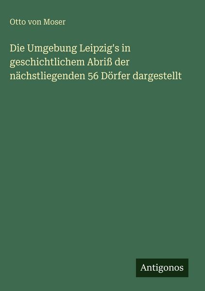 Produktbild: Die Umgebung Leipzig's in geschichtlichem Abri&szlig; der n&auml;chstliegenden 56 D&ouml;rfer dargestellt