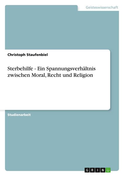 Sterbehilfe - Ein Spannungsverhältnis zwischen Moral, Recht und Religion, Taschenbuch von Christoph Staufenbiel, GRIN, 9783640883448
