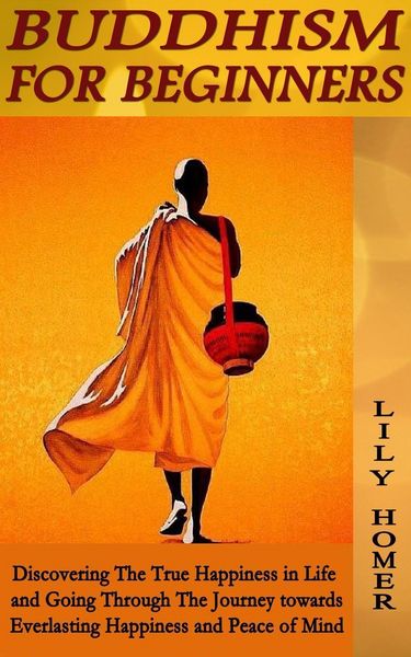 Produktbild: Buddhism for Beginners: Discovering The True Happiness in Life and Going Through The Journey towards Everlasting Happiness and Peace of Mind