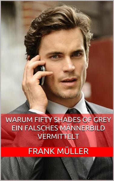 Produktbild: Warum Fifty Shades of Grey ein falsches M&auml;nnerbild vermittelt