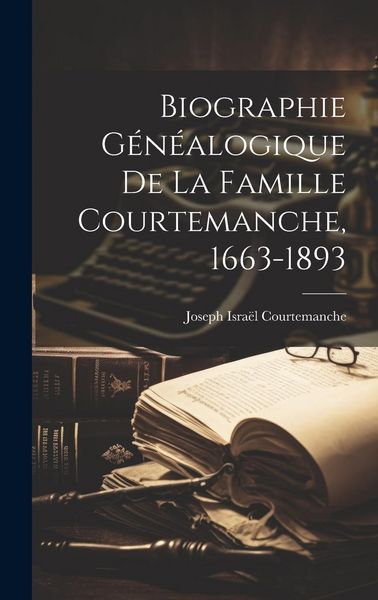 Produktbild: Biographie g&eacute;n&eacute;alogique de la famille Courtemanche, 1663-1893