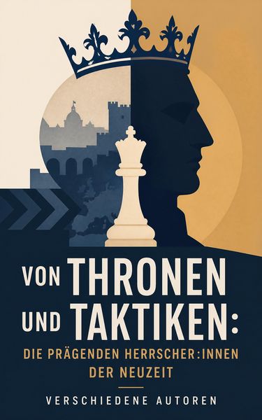 Produktbild: Von Thronen und Taktiken: Die pr&auml;genden Herrscher:innen der Neuzeit