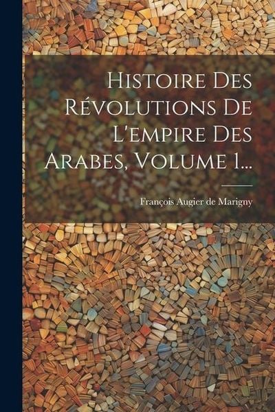 Produktbild: Histoire Des R&eacute;volutions De L'empire Des Arabes, Volume 1...
