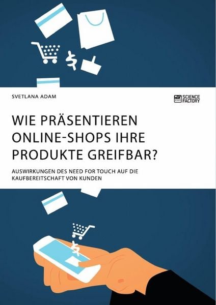Produktbild: Wie pr&auml;sentieren Online-Shops ihre Produkte greifbar? Auswirkungen des Need for Touch auf die Kaufbereitschaft von Kunden