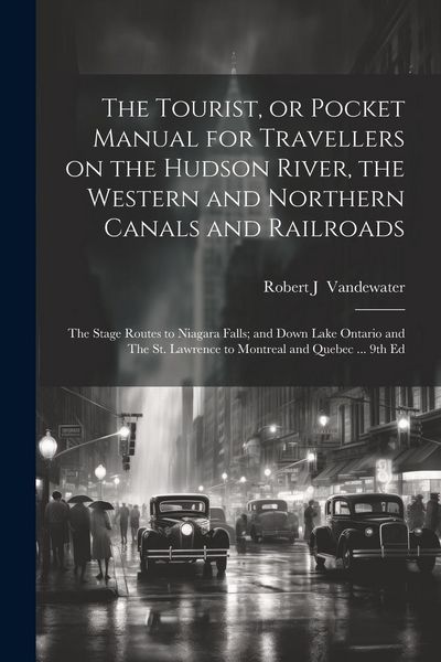 Produktbild: The Tourist, or Pocket Manual for Travellers on the Hudson River, the Western and Northern Canals and Railroads: The Stage Routes to Niagara Falls; an