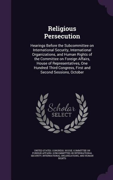 Produktbild: Religious Persecution: Hearings Before the Subcommittee on International Security, International Organizations, and Human Rights of the Commi