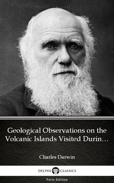 Produktbild: Geological Observations on the Volcanic Islands Visited During the Voyage of H.M.S. Beagle by Charles Darwin - Delphi Classics (Illustrated)