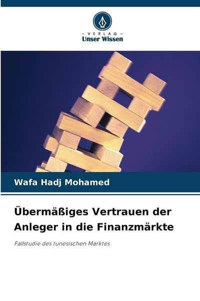 Übermäßiges Vertrauen der Anleger in die Finanzmärkte, Taschenbuch von Wafa Hadj Mohamed, Verlag Unser Wissen, 9786209487538