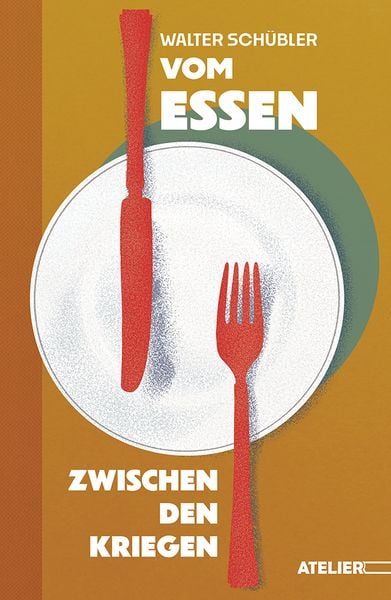 Vom Essen zwischen den Kriegen, Gebundene Ausgabe von Walter Schübler, Edition Atelier, 9783990651100