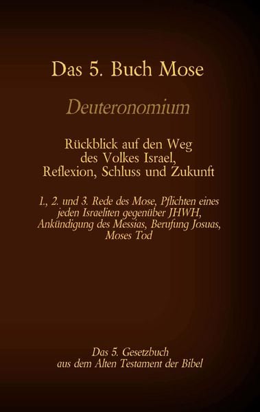 Produktbild: Das 5. Buch Mose, Deuteronomium, das 5. Gesetzbuch aus dem Alten Testament, R&uuml;ckblick auf den Weg des Volkes Israel, Reflexion, Schluss und Zukunft