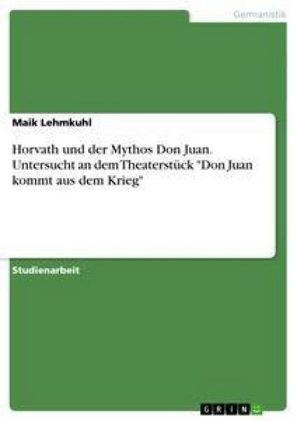 Horvath und der Mythos Don Juan. Untersucht an dem Theaterstück 'Don Juan kommt aus dem Krieg'; Taschenbuch von Maik Lehmkuhl, GRIN, 9783638654562