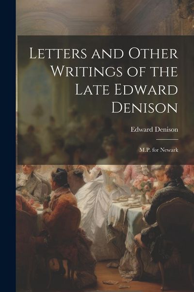 Produktbild: Letters and Other Writings of the Late Edward Denison: M.P. for Newark