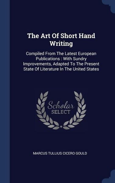 Produktbild: The Art Of Short Hand Writing: Compiled From The Latest European Publications: With Sundry Improvements, Adapted To The Present State Of Literature I