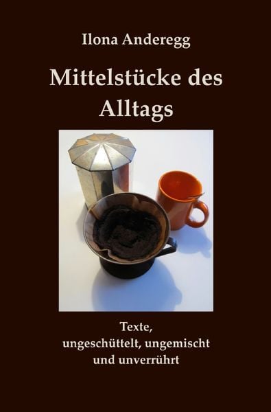 Mittelstücke des Alltags, Taschenbuch von Ilona Anderegg, Epubli, 9783750259751