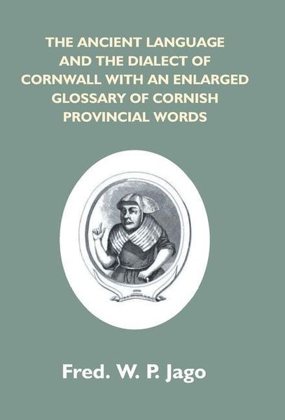 Produktbild: The Ancient Language And The Dialect Of Cornwall With An Enlarged Glossary Of Cornish Provincial Words. Also An Appendix, Containing A List Of Writers