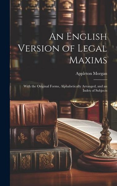 Produktbild: An English Version of Legal Maxims: With the Original Forms, Alphabetically Arranged, and an Index of Subjects